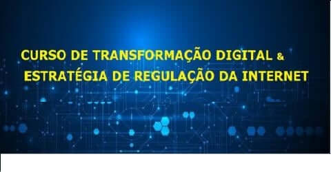 Sexto encontro – Curso sobre Transformação Digital e Estratégia de Regulamentação da INTERNET.