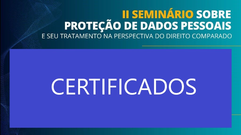 Certificados do II Seminário Internacional sobre PROTEÇÃO DE DADOS PESSOAIS